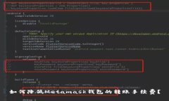 如何降低Metamask钱包的转账手续费？