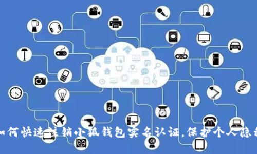 如何快速注销小狐钱包实名认证，保护个人隐私