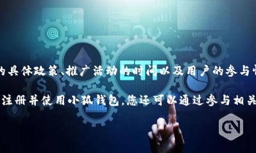 关于小狐钱包（Fox Wallet）可以领取的测试币数量，通常会受到多种因素的影响，包括项目的具体政策、推广活动的时间以及用户的参与情况。因此，建议您访问小狐钱包的官方网站或官方社交媒体渠道，以获取最新、最准确的信息。

通常，测试币的领取会有一定的限制，比如每个用户可以领取的总量、领取的频率等。如果您已注册并使用小狐钱包，您还可以通过参与相关的社区活动、完成特定的任务等方式来增加获得测试币的机会。

如果您对小狐钱包或测试币有更多具体问题，欢迎继续提问！
