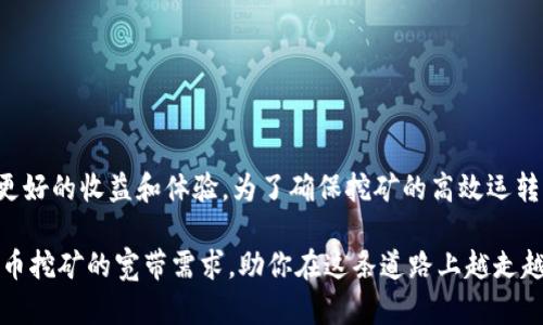 baioti虚拟币挖矿的宽带需求解析：你需要准备多少带宽？/baioti
虚拟币挖矿,宽带需求,比特币挖矿,以太坊挖矿/guanjianci

引言：虚拟币挖矿的崛起
在过去的几年中，虚拟币挖矿已经成为一种新兴的趋势，尤其是比特币和以太坊等主流数字货币。随着越来越多的人加入这一领域，挖矿的技术和成本问题也逐渐受到关注，其中一个常被忽略但却极其重要的因素就是网络带宽。

什么是虚拟币挖矿？
虚拟币挖矿是指通过计算机处理复杂的数学问题来验证和记录交易，从而获得新生成的虚拟货币的过程。在这个过程中，矿工需要使用强大的计算能力来竞争解决这些问题，以便确认区块并获得奖励。

宽带在挖矿中的作用
在挖矿过程中，矿工不仅需要良好的硬件设备，更需要稳定的互联网连接。网络带宽对于挖矿的重要性主要体现在以下几个方面：
ul
li实时数据反馈/li
li交易信息的快速传播/li
li降低延迟，提高挖矿效率/li
/ul

挖矿需要的带宽量
对比传统的网络需求，虚拟币挖矿对带宽的需求相对较低。一般来说，挖矿所需的带宽大概在1 Mbps到10 Mbps之间。具体需求取决于多个因素，比如挖矿的种类和矿池的选择。

不同类型挖矿的带宽需求
不同虚拟币挖矿对带宽的需求各不相同。以比特币挖矿为例，由于其相对较低频率的交易确认，所需带宽相对较小。而以太坊挖矿，因为其交易量和确认速度更快，因此需要的带宽会稍高一些。

比较矿池和独立挖矿
在选择挖矿的方式时，矿池和独立挖矿的带宽需求也是值得考虑的。在矿池中，多个矿工共同合作，提高了成功挖矿的概率，而此时带宽的需求并不如独立挖矿那样高。

影响带宽使用的因素
除了虚拟币的种类，带宽使用的另一重要因素是矿工所处的网络环境。如网络质量、ISP限制和带宽比率等，这些都会影响到挖矿的效果和成本。

降低带宽需求的方法
如果你发现自己的网络带宽不足以支持高效的挖矿操作，有几个方法可以尝试降低带宽使用：
ul
li使用VPN减少数据包/li
li选择合适的挖矿时间/li
li合理安排其他网络活动/li
/ul

总结与建议
最终，虚拟币挖矿的带宽需求并不是绝对的，因行业而异。然而，确保稳定和高速的网络连接是必不可少的。通过合理调配带宽和网络资源，矿工可以在挖矿中获得更好的收益和体验。

以上是该主题内容的结构大纲，以下是详细内容的展开。

---

引言：虚拟币挖矿的崛起
在过去的几年中，虚拟币挖矿已经成为一种新兴的趋势，尤其是比特币和以太坊等主流数字货币。随着越来越多的人加入这一领域，挖矿的技术和成本问题也逐渐受到关注，其中一个常被忽略但却极其重要的因素就是网络带宽。带宽不仅影响挖矿的效率，还可能对投资回报率产生重大影响，因此了解挖矿所需的带宽显得尤为重要。

什么是虚拟币挖矿？
虚拟币挖矿是指通过计算机处理复杂的数学问题来验证和记录交易，从而获得新生成的虚拟货币的过程。在这个过程中，矿工需要使用强大的计算能力来竞争解决这些问题，以便确认区块并获得奖励。挖矿不仅仅是一个简单的计算过程，它还涉及到网络中的数据交换和信息的实时更新。这就要求矿工必须具备良好的网络连接，才能及时响应网络所需。

宽带在挖矿中的作用
在挖矿过程中，矿工不仅需要良好的硬件设备，更需要稳定的互联网连接。网络带宽对于挖矿的重要性主要体现在以下几个方面：
ul
listrong实时数据反馈：/strong在挖矿过程中，矿工需要随时接收和响应区块链网络中的最新信息，包括新的交易和区块的生成速度。任何延迟都可能导致矿工错失机会。/li
listrong交易信息的快速传播：/strong挖矿需要提交大量的交易信息至区块链，因此带宽的充足性保证了信息的快速上传和下载，确保矿工在最短的时间内提交结果。/li
listrong降低延迟，提高挖矿效率：/strong高带宽能有效降低延迟，增加信息交换速度，从而提升挖矿的成功率和效率。/li
/ul

挖矿需要的带宽量
对比传统的网络需求，虚拟币挖矿对带宽的需求相对较低。一般来说，挖矿所需的带宽大概在1 Mbps到10 Mbps之间。具体需求取决于多个因素，比如挖矿的种类和矿池的选择。对于大多数家庭用户来说，这个带宽范围基本可以满足日常挖矿的需求。

不同类型挖矿的带宽需求
不同虚拟币挖矿对带宽的需求各不相同。以比特币挖矿为例，由于其相对较低频率的交易确认，所需带宽相对较小。比特币网络每十分钟确认一个区块，因此在这段时间内，矿工的带宽需求不会很高。相比之下，以太坊挖矿，因为其交易量和确认速度更快，因此需要的带宽会稍高一些。此外，还有一些新兴的虚拟货币，它们的网络结构和交易频率也会影响挖矿所需的带宽。

比较矿池和独立挖矿
在选择挖矿的方式时，矿池和独立挖矿的带宽需求也是值得考虑的。在矿池中，多个矿工共同合作，提高了成功挖矿的概率，而此时带宽的需求并不如独立挖矿那样高。矿池的优势之一就是它能够将多个矿工的计算能力汇聚在一起，从而实现更快的块确认速度。在这样的环境下，即使个人的带宽有限，整体的挖矿效率依然可以保证。

影响带宽使用的因素
除了虚拟币的种类，带宽使用的另一重要因素是矿工所处的网络环境。如网络质量、ISP限制和带宽比率等，这些都会影响到挖矿的效果和成本。例如，一些互联网服务提供商（ISP）可能会对用户的网络速度进行限制，这可能会影响挖矿的效率。此外，矿工在本地网络中进行其他活动，比如视频会议、下载大文件等，都会占用网络带宽，从而影响挖矿的表现。

降低带宽需求的方法
如果你发现自己的网络带宽不足以支持高效的挖矿操作，有几个方法可以尝试降低带宽使用：
ul
listrong使用VPN减少数据包：/strong某些情况下，使用VPN可以帮助减轻ISP引起的带宽瓶颈，并在一定程度上提高网络的稳定性。/li
listrong选择合适的挖矿时间：/strong如果你的网络在高峰时段容易出现问题，可以考虑在低峰时段进行挖矿，以提高网速。/li
listrong合理安排其他网络活动：/strong在挖矿时尽量避免其他大流量的网络活动，比如在线视频观看、下载文件等，能有效释放带宽。/li
/ul

总结与建议
最终，虚拟币挖矿的带宽需求并不是绝对的，因行业而异。然而，确保稳定和高速的网络连接是必不可少的。通过合理调配带宽和网络资源，矿工可以在挖矿中获得更好的收益和体验。为了确保挖矿的高效运转，除了了解带宽需求，还要关注网络的稳定性和流量分配，力求在这个竞争激烈的行业中站稳脚跟。

在挖矿之前，建议矿工提前评估自己的网络设施和带宽状况，尽量做到心中有数，以免在挖矿过程中遭遇不必要的麻烦。希望这篇文章能够帮助你更好地理解虚拟币挖矿的宽带需求，助你在这条道路上越走越稳。