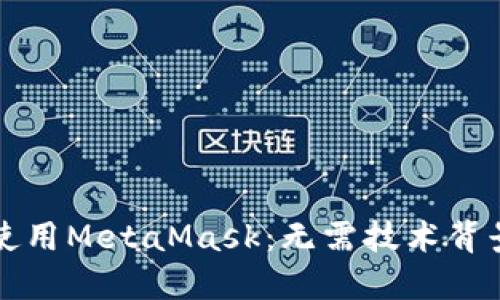 如何下载和使用MetaMask：无需技术背景的用户指南
