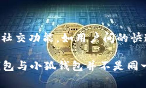 IM钱包和小狐钱包是两个不同的数字钱包。IM钱包（IM Wallet）主要定位于安全性与多功能性，支持多种数字资产的存储与交易，并且提供了一些社交功能，如用户间的快速转账。而小狐钱包（XiaoHu Wallet）较为知名，特别是在中国市场，着重于用户体验和便捷性，通常包括了丰富的功能，例如积分管理、社区互动等。

虽然两者在功能上可能存在些许重叠，例如都支持加密货币的存储和转账，但它们的设计理念、用户界面、目标用户群等方面也有所不同。因此，IM钱包与小狐钱包并不是同一个钱包，而是各自独立的产品。