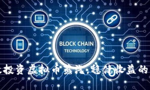 如何有效投资虚拟币蒸汽，稳健收益的实用指南