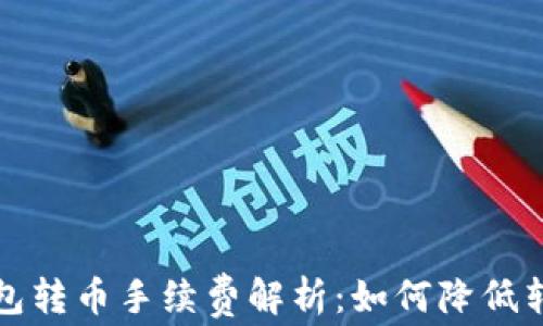 
小狐钱包转币手续费解析：如何降低转账成本