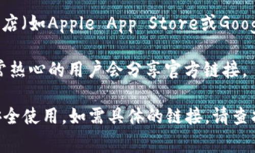 小狐钱包官方链接通常可以通过以下几种方式找到：

1. **官方网站查询**：访问小狐钱包的官方网站，通常在页面底部会有官方链接和下载链接。
  
2. **社交媒体**：可以在小狐钱包的官方社交媒体页面（如微博、微信、公众号等）找到最新的链接和相关信息。

3. **应用商店**：如果你使用的是手机，通常可以在应用商店（如Apple App Store或Google Play Store）中搜索“小狐钱包”，下载并安装官方版本。

4. **社区和论坛**：查看相关的社区、论坛或用户评价，通常热心的用户会分享官方链接。

请注意，为了保证信息的真实性，避免访问不明链接，确保安全使用。如需具体的链接，请查找以上渠道获取最新的官方信息。