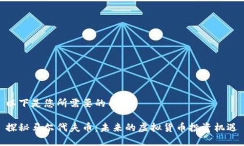 以下是您所需要的内容：

探秘马尔代夫币：未来的虚拟货币投资机遇