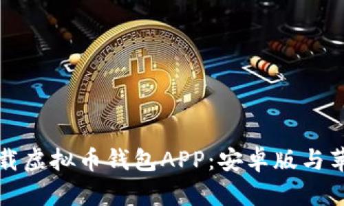如何安全下载虚拟币钱包APP：安卓版与苹果用户指南