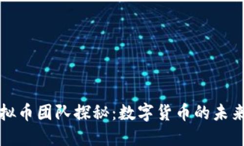 央行虚拟币团队探秘：数字货币的未来与挑战
