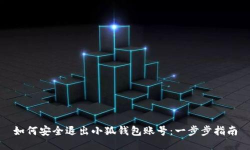 如何安全退出小狐钱包账号：一步步指南