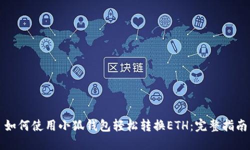 如何使用小狐钱包轻松转换ETH：完整指南