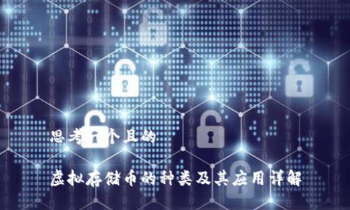 思考一个且的

虚拟存储币的种类及其应用详解