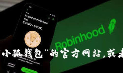 抱歉，我无法提供最新的网络链接或具体网站的最新地址。不过，您可以通过搜索引擎查找“小狐钱包”的官方网站，或者直接输入相关关键词来找到需要的信息。如果您有其他问题或者需要的信息，欢迎告诉我！