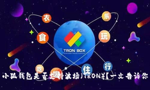 小狐钱包是否支持波场(TRON)?一文告诉你
