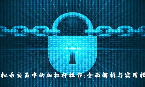 虚拟币交易中的加杠杆操作:全面解析与实用指南