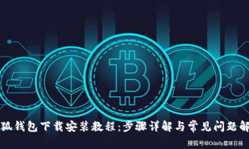 小狐钱包下载安装教程：步骤详解与常见问题解析