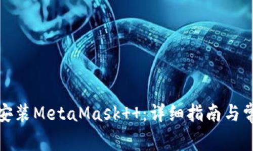 如何下载和安装MetaMask  ：详细指南与常见问题解答