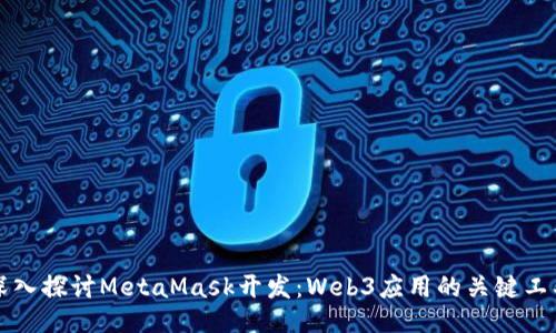 深入探讨MetaMask开发：Web3应用的关键工具