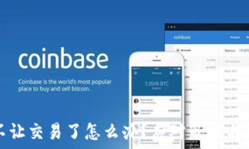   
虚拟币不让交易了怎么办？应对策略与解决方案