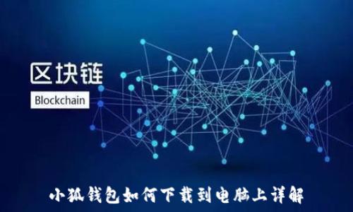   
小狐钱包如何下载到电脑上详解