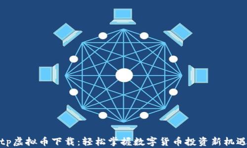 
tp虚拟币下载：轻松掌握数字货币投资新机遇
