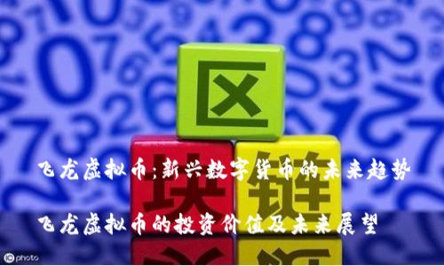 飞龙虚拟币：新兴数字货币的未来趋势

飞龙虚拟币的投资价值及未来展望