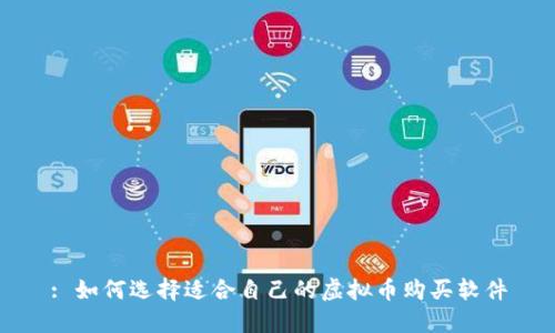 : 如何选择适合自己的虚拟币购买软件