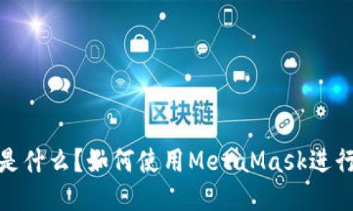 MetaMask是什么？如何使用MetaMask进行区块链交易