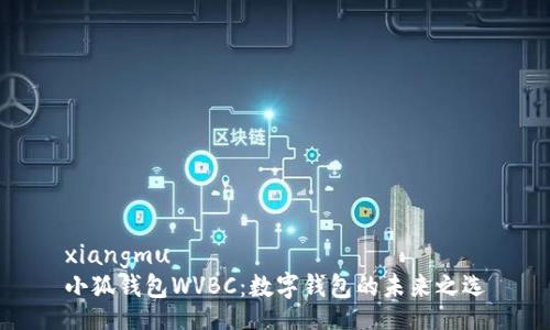 xiangmu  
小狐钱包WVBC：数字钱包的未来之选