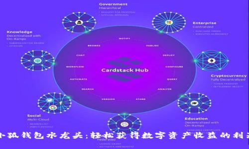 小狐钱包水龙头：轻松获得数字资产收益的利器
