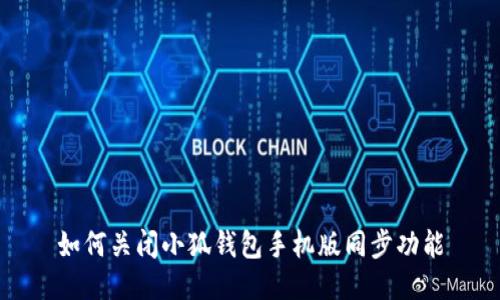 如何关闭小狐钱包手机版同步功能